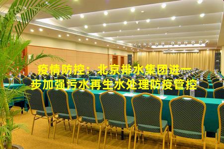 kaiyun官方网站-疫情防控：北京排水集团进一步加强污水再生水处理防疫管控